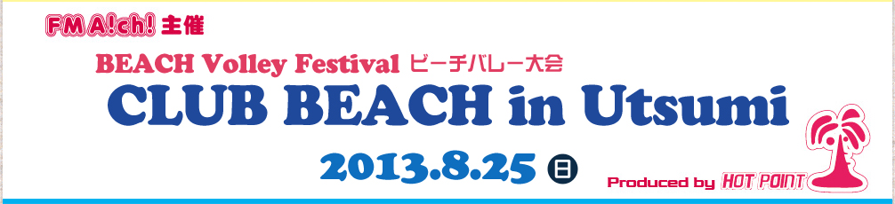 「FM AICHI 主催 CLUB BEACH 2013 August in Utsumi」2013年8月25日（日）開催！場所-南知多内海千鳥ヶ浜海水浴場